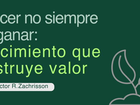 Crecer no siempre es ganar: crecimiento que destruye valor