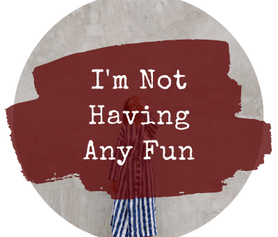 I'm Not Having Any Fun