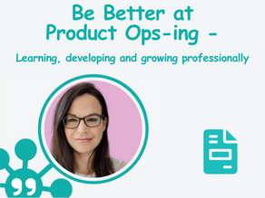 Be Better at Product Ops-ing - Learning, Developing, and Growing Professionally