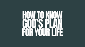 How To Know God’s Plan For Your Life