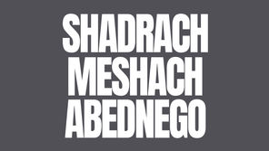 Shadrach | Meshach | Abednego