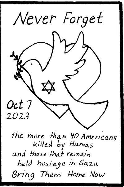A dove holding an olive branch symbolizes peace in a memorial for Americans killed by Hamas and the hostages kidnapped by Hamas in Gaza, emphasizing the need to bring them home now.