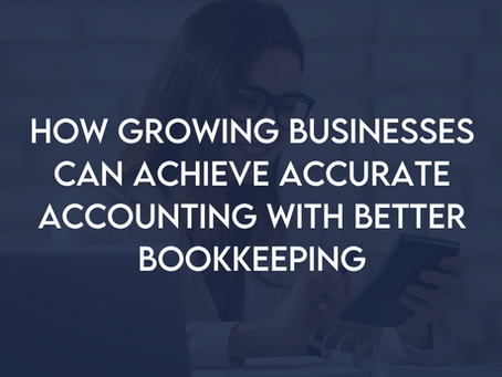 How Growing Businesses Can Achieve Accurate Accounting with Better Bookkeeping