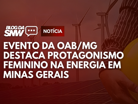 Evento da OAB/MG destaca protagonismo feminino na energia em Minas Gerais