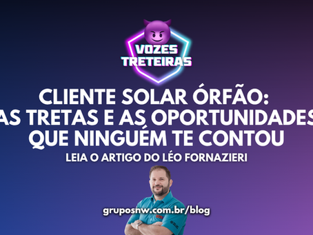 Cliente solar órfão: as tretas e as oportunidades que ninguém te contou