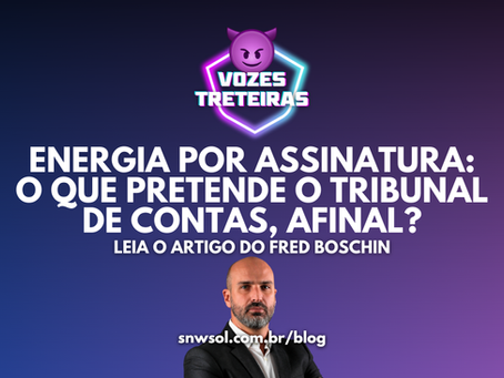 Energia por assinatura: o que pretende o Tribunal de Contas (TCU), afinal?