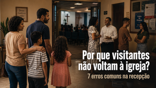 Por que visitantes não voltam à igreja? 7 erros comuns na recepção