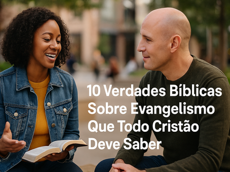 10 Verdades Bíblicas Sobre Evangelismo que Todo Cristão Deve Saber