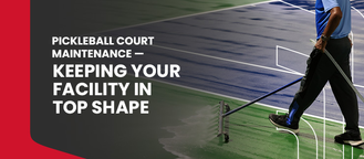 Pickleball Court Maintenance — Keeping Your Facility in Top Shape