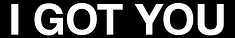 I GOT YOU (White on black)-01.png