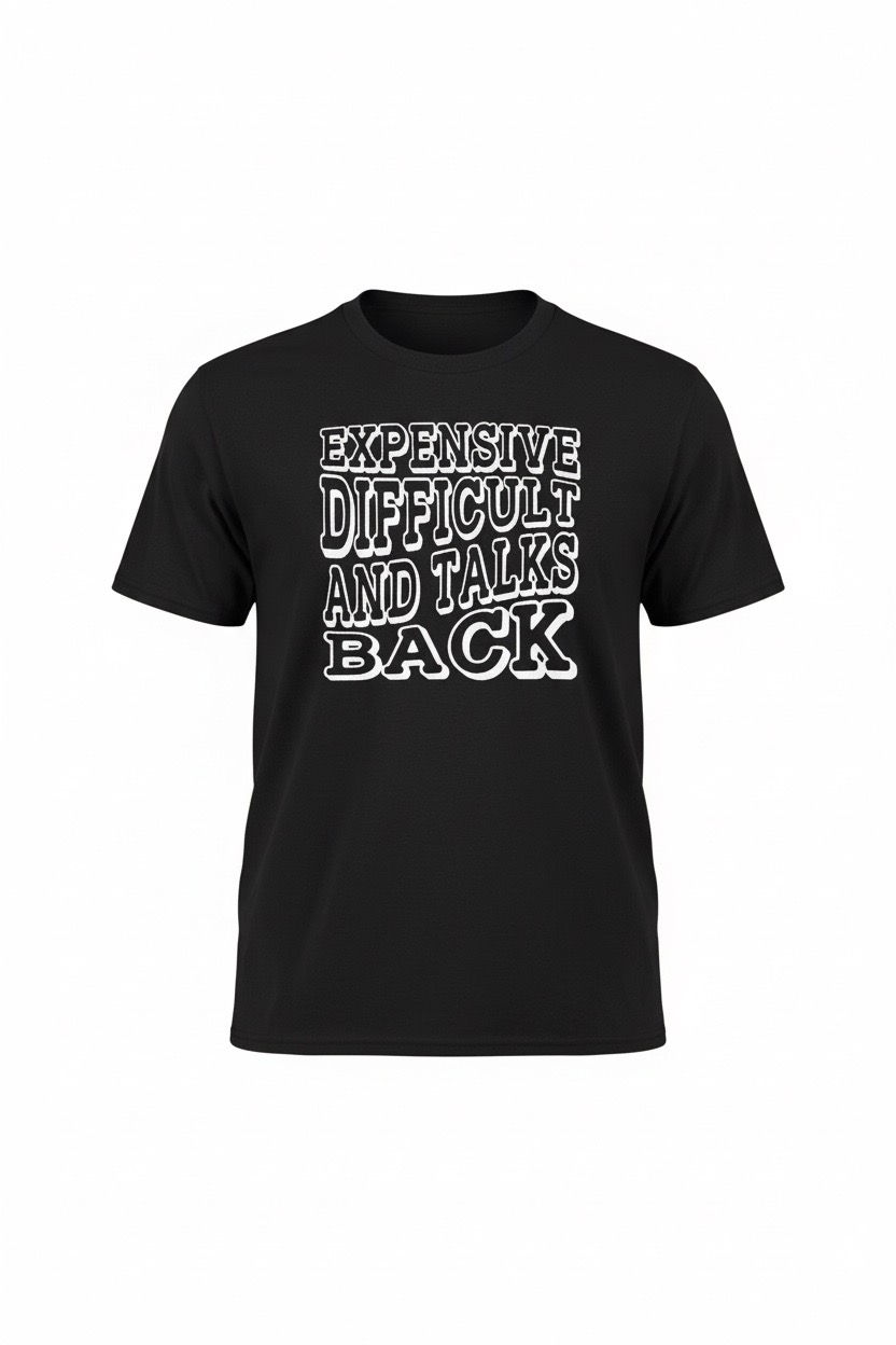 Black t-shirt with text: EXPENSIVE, DIFFICULT AND TALKS BACK