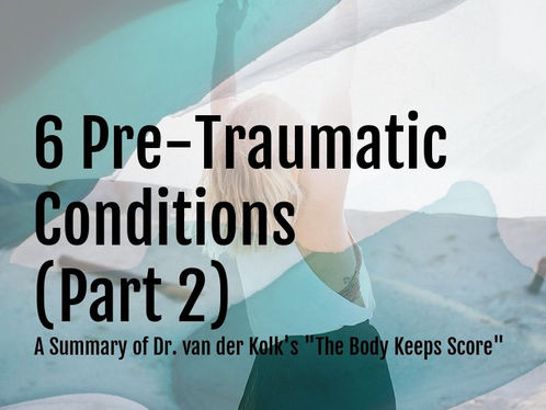 Part 2 | 6 Pre-Traumatic Conditions | A Summary of Dr. van der Kolk's "The Body Keeps Score" 