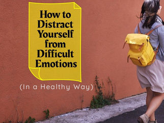 How to Distract Yourself from Difficult Emotions (In a Healthy Way)