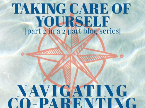 Navigating Co-Parenting with a "Difficult" Ex - Part 2: Taking Care of Yourself