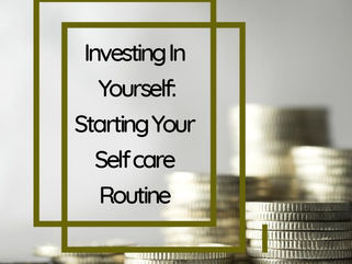 Investing in Yourself: Starting Your Self-Care Routine