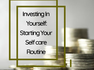 Investing in Yourself: Starting Your Self-Care Routine