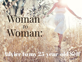 From Woman to Woman: Advice to My 25-year-old Self