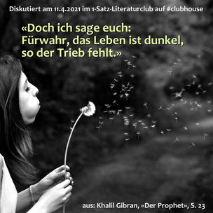 „Doch ich sage euch: Fürwahr, das Leben ist dunkel, so der Trieb fehlt.“