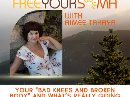 EP74 - Your “Bad Knees and Broken Body” and What’s REALLY Going On with Aimee Takaya
