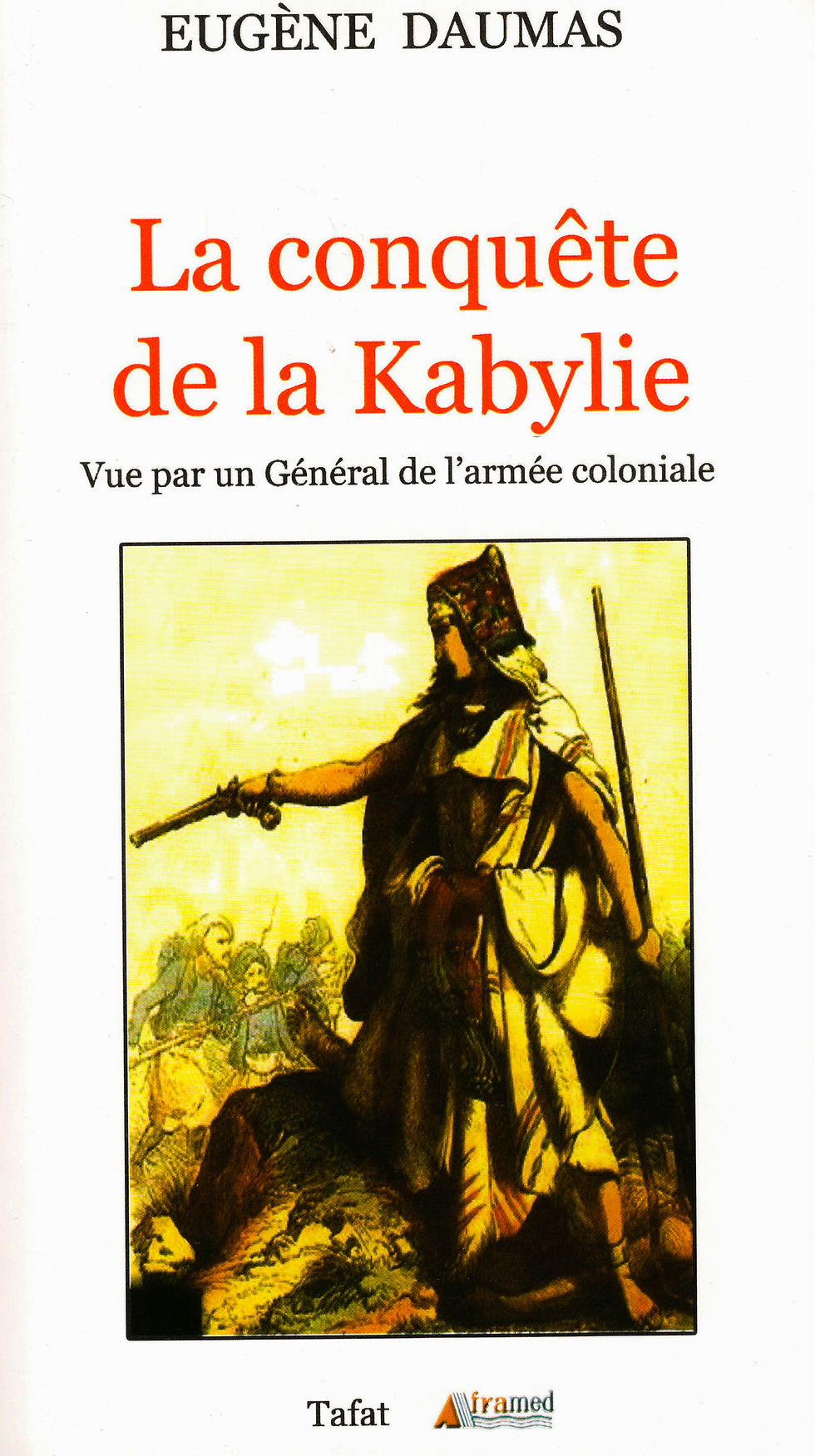 Eugène Daumas -La conquête de la Kabylie vue par un général de l'armée coloniale