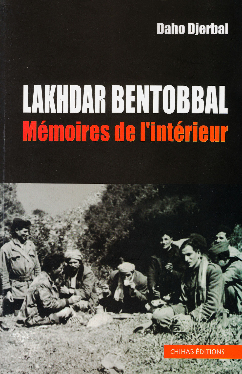 Daho Djebral - Lakhdar BENTOBBAL - Mémoires de l'intérieur