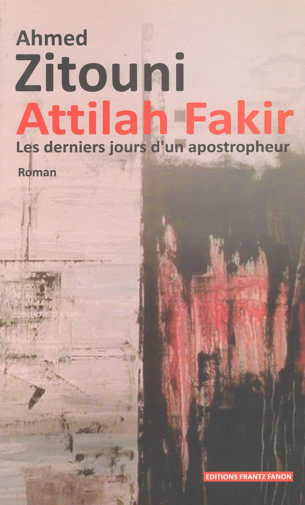Ahmed Zitouni - Attilah Fakir - Les derniers jours d'un apostropheur