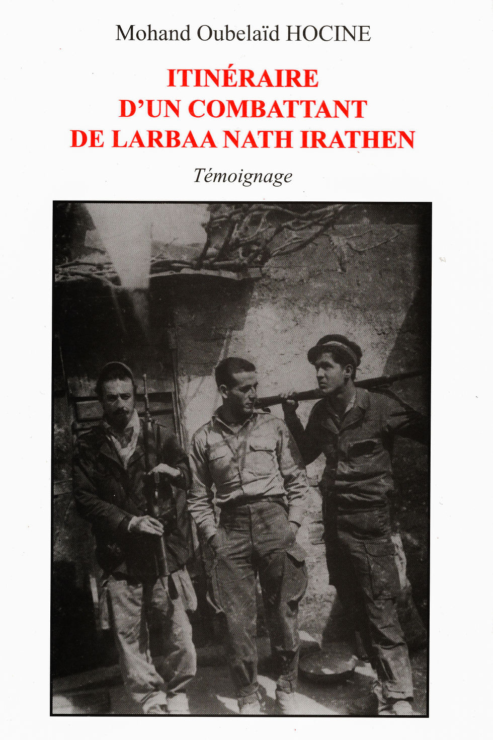 Mohand Oubelaïd Hocine - Itinéraire d'un combattant de Larbaa Nath Irathen