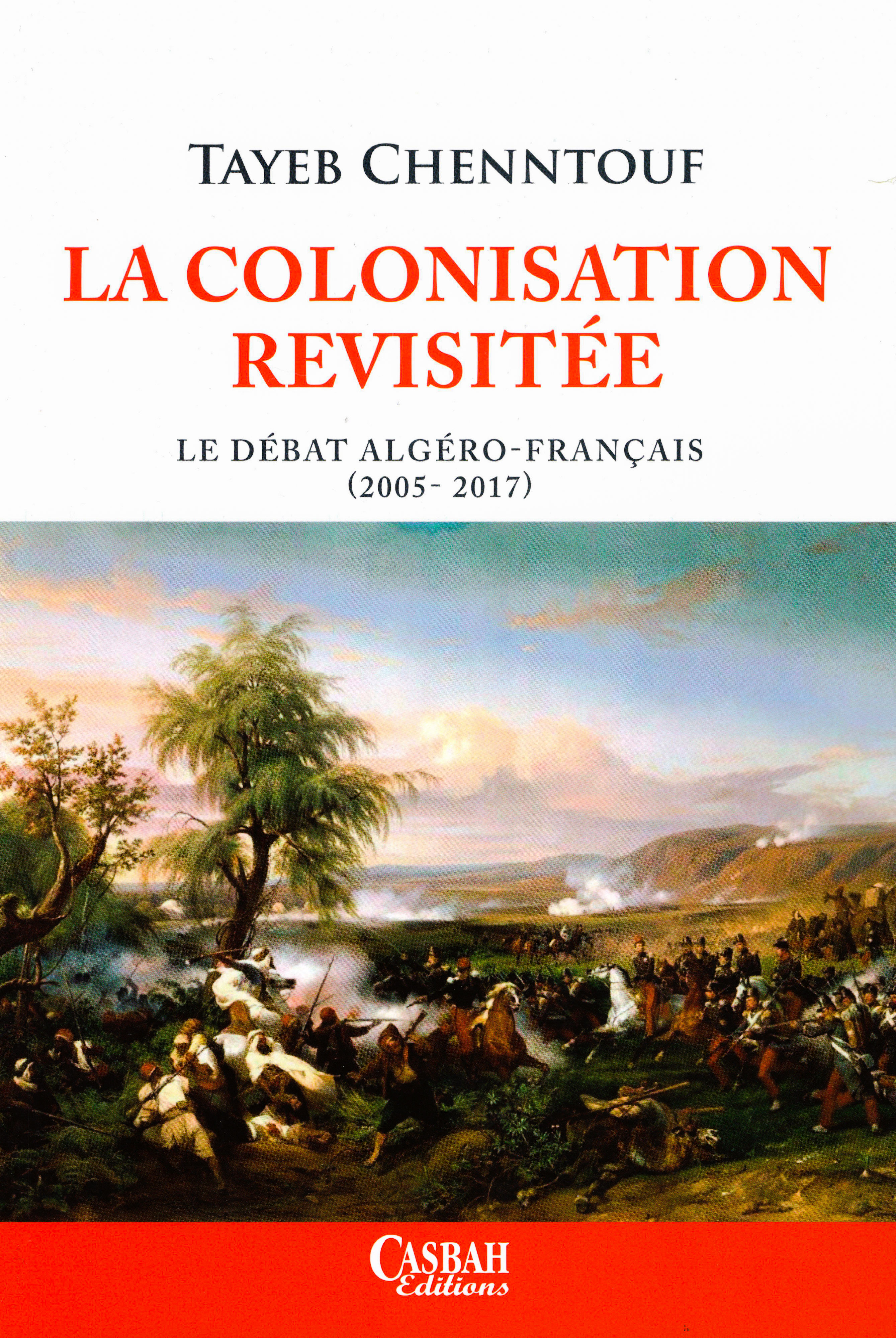 Tayeb Chenntouf - La colonisation revisitée - Le débat Algéro-français 2005-2017
