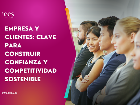 Empresa y Clientes: Clave para construir confianza y competitividad sostenible