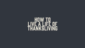 How to Live a Life of Thanksliving