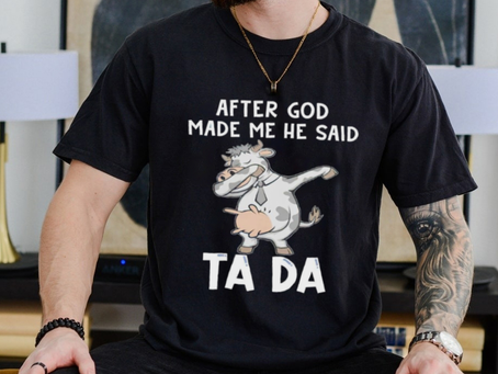Cow after God made me he said tada shirt