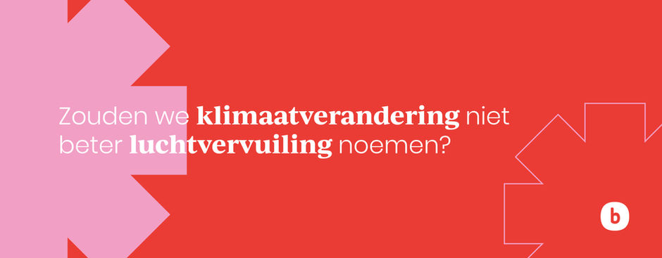 Zouden we klimaatverandering niet beter luchtvervuiling noemen?