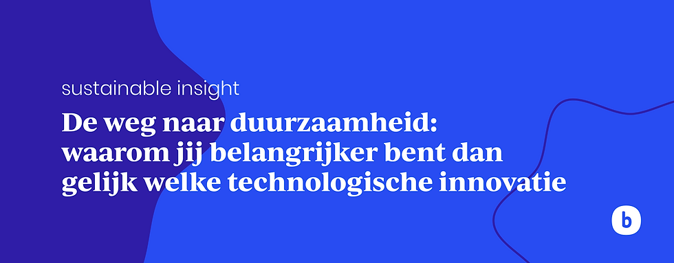 De weg naar duurzaamheid: waarom jij belangrijker bent dan gelijk welke technologische innovatie
