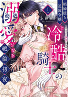 娼婦堕ち追放令嬢と冷酷騎士の溺愛すぎる絶倫初夜　～愛重めの執愛で毎晩抱きつぶされています 1 (ラブパルフェコミックス)