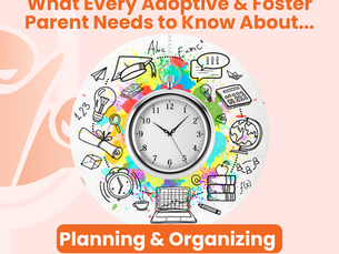 What Every Adoptive & Foster Parent Needs to Know About Planning & Organizing