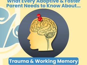 What Every Adoptive & Foster Parent Needs to Know About Trauma & Working Memory