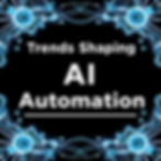 Key Trends Shaping AI Automation