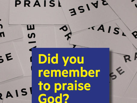 Did you remember to praise God?