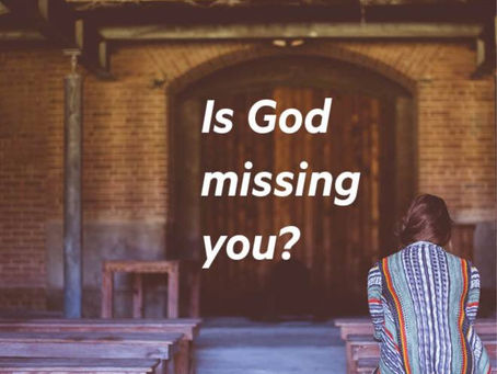 Is God missing you?
