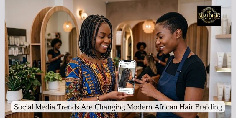 Social Media Trends Are Changing Modern African Hair Braiding