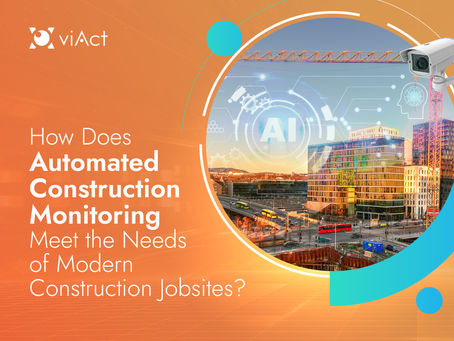 How Does Automated Construction Monitoring Meet the Needs of Modern Construction Jobsites?