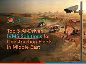 Top 5 AI-Driven IVMS Solutions for Construction Fleets in Middle East