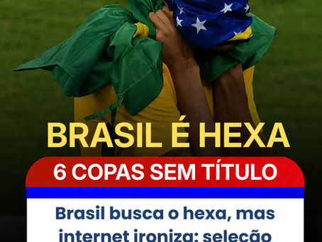 Brasil busca o hexa, mas internet ironiza: seleção chega à sexta Copa seguida sem conquistar o título