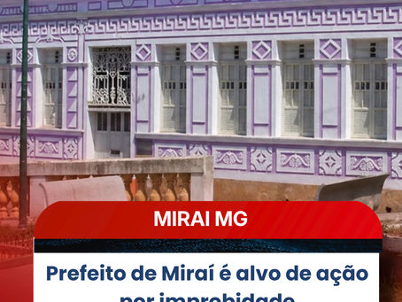 Prefeito de Miraí é alvo de ação por improbidade administrativa após denúncias de contratações irregulares