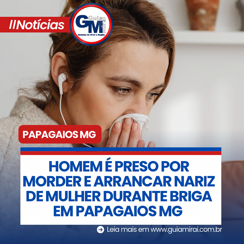 HOMEM É PRESO POR MORDER E ARRANCAR NARIZ DE MULHER DURANTE BRIGA EM PAPAGAIOS MG