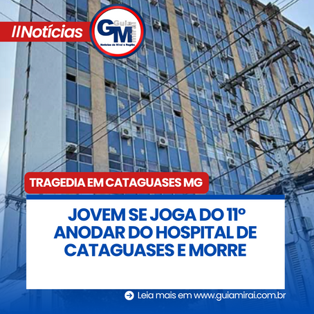 TRAGÉDIA EM CATAGUASES: JOVEM SE JOGA DO 11° ANODAR DO HOSPITAL DE CATAGUASES E MORRE