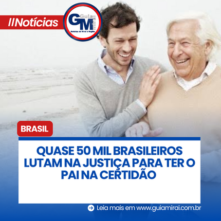 QUASE 50 MIL BRASILEIROS LUTAM NA JUSTIÇA PARA TER O PAI NA CERTIDÃO