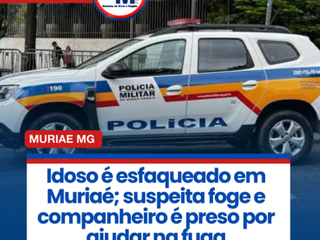 Idoso é esfaqueado em Muriaé; suspeita foge e companheiro é preso por ajudar na fuga