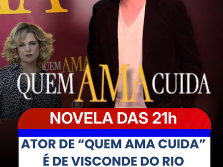 ATOR DE “QUEM AMA CUIDA” É DE VISCONDE DO RIO BRANCO E VEM GANHANDO DESTAQUE NA NOVELA DA GLOBO