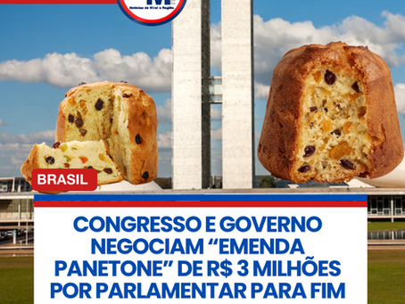 CONGRESSO E GOVERNO NEGOCIAM āEMENDA PANETONEā DE R$ 3 MILHĆES POR PARLAMENTAR PARA FIM DO ANO